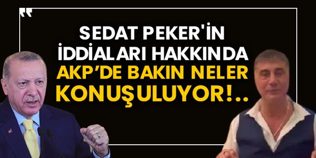 Sedat Peker'in iddiaları hakkında AKP’de bakın neler konuşuluyor!..