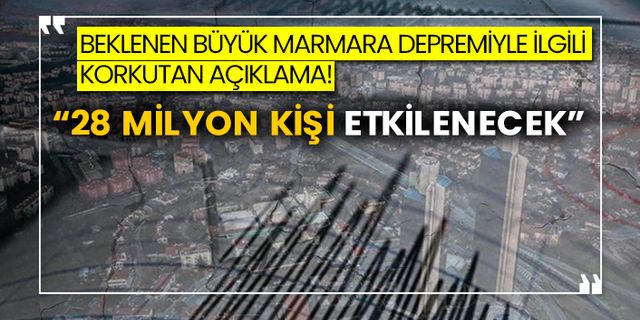 Beklenen büyük Marmara depremiyle ilgili korkutan açıklama! “28 milyon kişi etkilenecek”