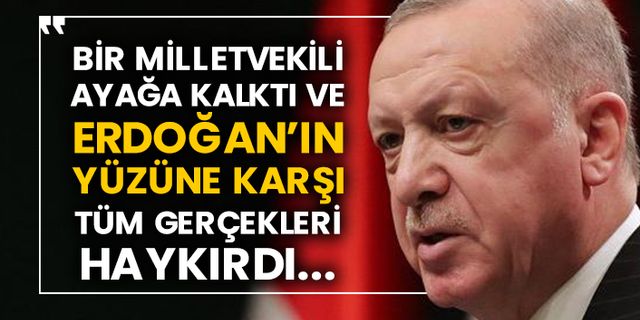 Bir milletvekili ayağa kalktı ve Erdoğan’ın yüzüne karşı tüm gerçekleri haykırdı...