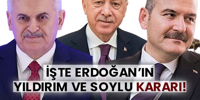 İşte Tayyip Erdoğan’ın Binali Yıldırım ve Süleyman Soylu kararı!