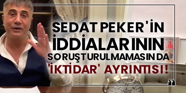 Sedat Peker'in iddialarının soruşturulmamasında 'iktidar' ayrıntısı!