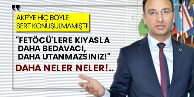 AKP'ye hiç böyle sert konuşulmamıştı! "Fetöcü'lere kıyasla daha bedavacı, daha utanmazsınız!"
