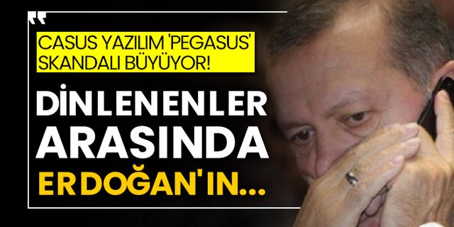 Casus yazılım 'Pegasus' skandalı büyüyor!  Dinlenenler arasında Erdoğan'ın...