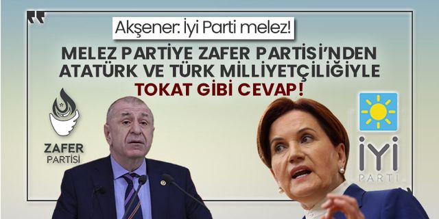 Akşener: İyi Parti melez! Melez partiye Zafer Partisi’nden Atatürk ve Türk Milliyetçiliğiyle tokat gibi cevap!