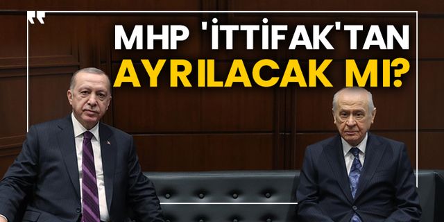 MHP 'İttifak'tan ayrılacak mı?