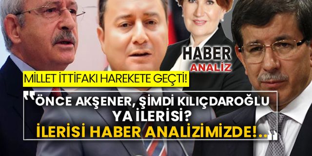 Millet İttifakı harekete geçti! Önce Akşener, şimdi Kılıçdaroğlu ya ilerisi? İlerisi haber analizimizde!..