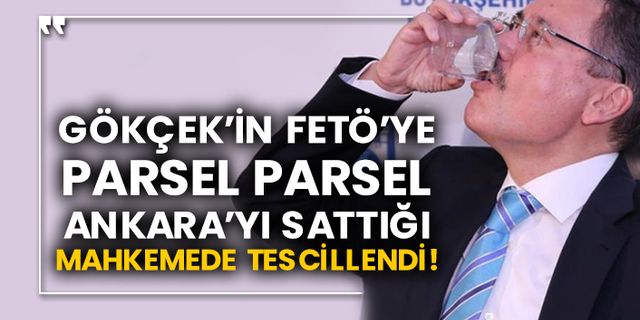 Melih Gökçek’in FETÖ’ye parsel parsel Ankara’yı sattığı mahkemede tescillendi!