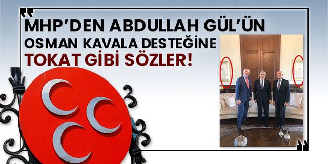 MHP’den Abdullah Gül’ün Osman Kavala desteğine tokat gibi sözler!
