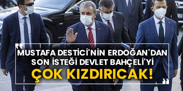 Mustafa Destici'nin Erdoğan'dan son isteği Devlet Bahçeli'yi çok kızdıracak!