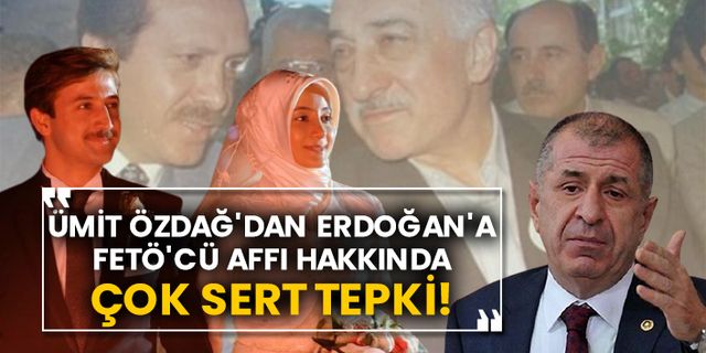 Ümit Özdağ'dan Erdoğan'a FETÖ'cü affı hakkında çok sert tepki!