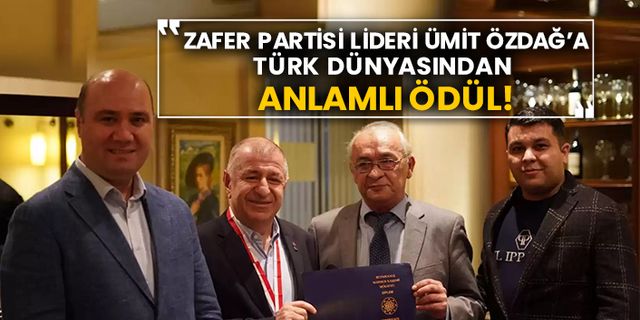 Zafer Partisi Lideri Ümit Özdağ’a Türk dünyasından anlamlı ödül!