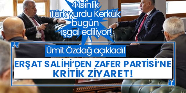 4 binlik Türk yurdu Kerkük bugün işgal ediliyor!  Ümit Özdağ açıkladı! Erşat Salihi’den Zafer Partisi’ne kritik ziyaret!