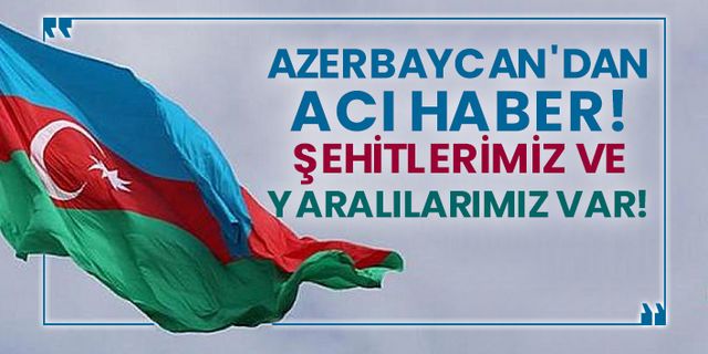 Azerbaycan'dan acı haber! Şehitlerimiz ve yaralılarımız var!