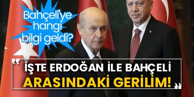 Bahçeli'ye hangi bilgi geldi? İşte Erdoğan ile Bahçeli arasındaki gerilim!