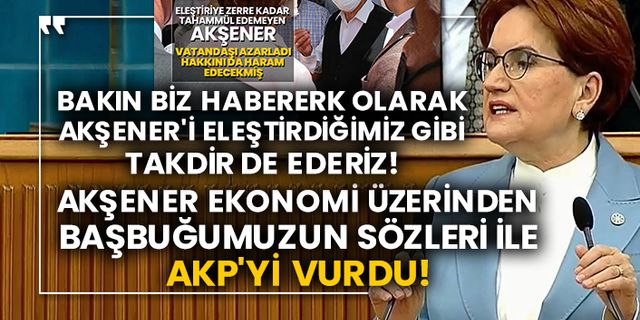 Bakın biz Habererk olarak Akşener'i eleştirdiğimiz gibi takdir de ederiz! Akşener ekonomi üzerinden Başbuğumuzun sözleri ile AKP'yi vurdu!
