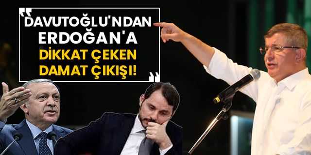 Davutoğlu'ndan Erdoğan'a dikkat çeken damat çıkışı!