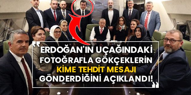 Erdoğan'ın uçağındaki fotoğrafla Gökçeklerin kime tehdit mesajı gönderdiğini açıklandı!