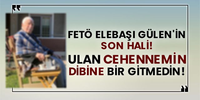 FETÖ elebaşı Fetullah Gülen'in son hali!