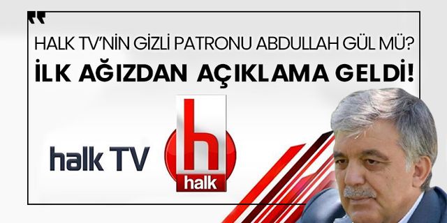 Halk TV’nin gizli patronu Abdullah Gül mü? İlk ağızdan açıklama geldi!