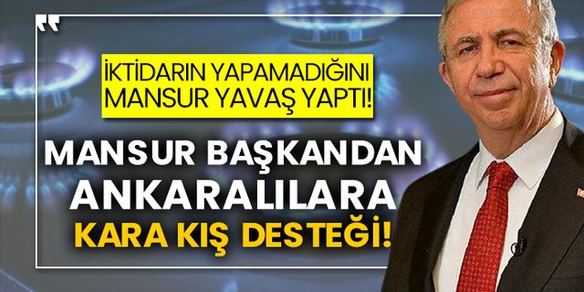 İktidarın yapamadığını Mansur Yavaş yaptı! Mansur Başkandan Ankaralılara kara kış desteği!