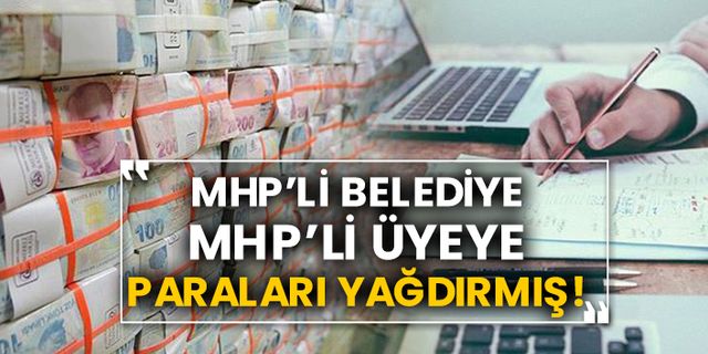 MHP’li belediye MHP’li üyeye paraları yağdırmış!