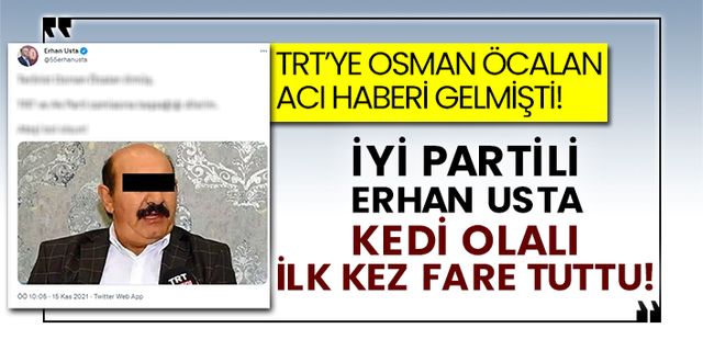 TRT’ye Osman Öcalan acı haberi gelmişti! İyi Partili Erhan Usta kedi olalı ilk kez fare tuttu!