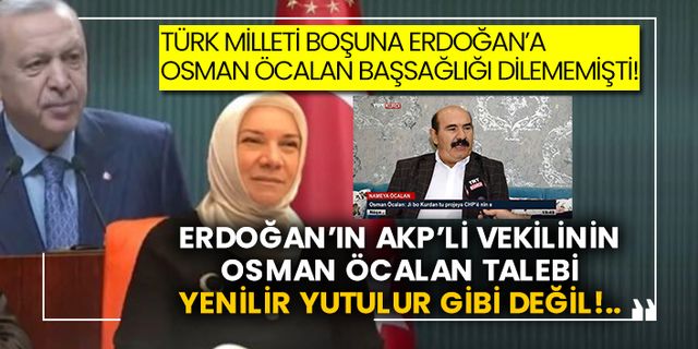 Türk Milleti boşuna Erdoğan’a Osman Öcalan başsağlığı dilememişti! Erdoğan’ın AKP’li vekilinin Osman Öcalan talebi yenilir yutulur gibi değil!..