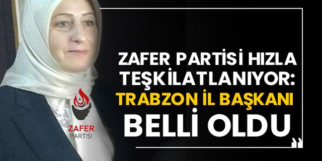 Zafer Partisi hızla teşkilatlanıyor: Trabzon İl Başkanı belli oldu