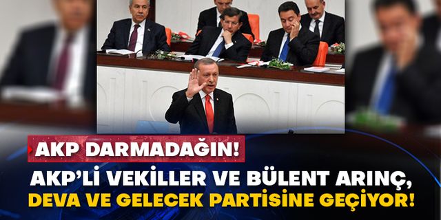 AKP darmadağın! AKP’li vekiller ve Bülent Arınç, DEVA ve Gelecek partisine geçiyor!