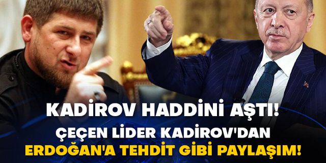 Çeçen lider Ramazan Kadirov'dan Erdoğan'a tehdit gibi paylaşım!