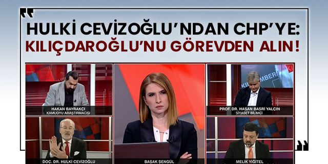 Hulki Cevizoğlu’ndan CHP’ye: Kılıçdaroğlu’nu görevden alın!