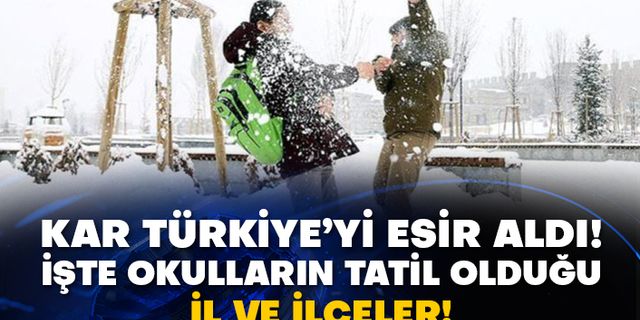 Kar Türkiye’yi esir aldı! İşte okulların tatil olduğu il ve ilçeler!