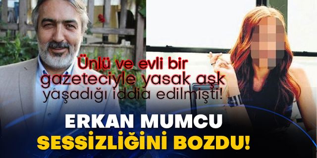 Ünlü ve evli bir gazeteciyle yasak aşk yaşadığı iddia edilmişti! Erkan Mumcu sessizliğini bozdu!