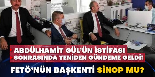 Abdülhamit Gül’ün istifası sonrasında yeniden gündeme geldi! FETÖ’nün başkenti Sinop mu?