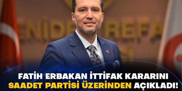 Fatih Erbakan ittifak kararını Saadet Partisi üzerinden açıkladı!