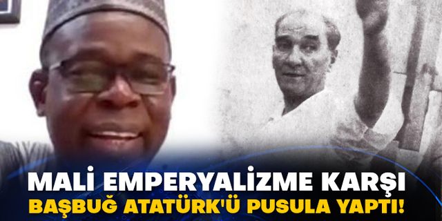 Mali emperyalizme karşı Başbuğ Atatürk'ü pusula yaptı!
