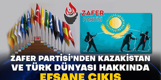 Zafer Partisi’nden Kazakistan ve Türk Dünyası hakkında efsane çıkış
