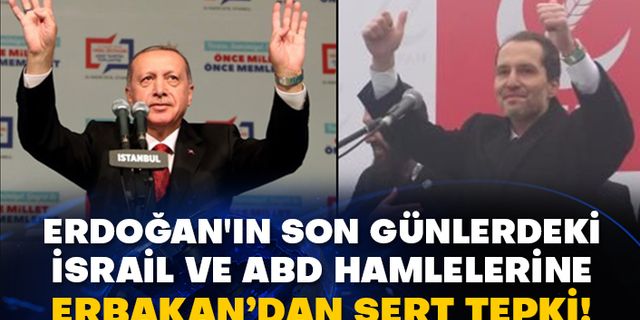 Erdoğan'ın son günlerdeki İsrail ve ABD hamlelerine Erbakan’dan sert tepki!