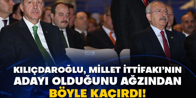 Kılıçdaroğlu, Millet İttifakı’nın adayı olduğunu ağzından böyle kaçırdı!