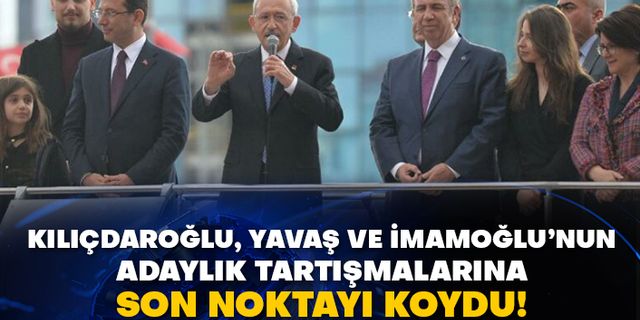 Kılıçdaroğlu, Yavaş ve İmamoğlu’nun adaylık tartışmalarına son noktayı koydu!