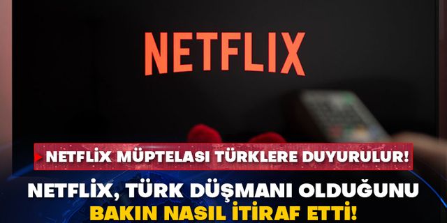 Netflix müptelası Türklere duyurulur! Netflix, Türk düşmanı olduğunu bakın nasıl itiraf etti!
