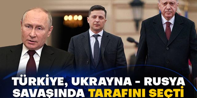 Türkiye, Ukrayna - Rusya savaşında tarafını seçti