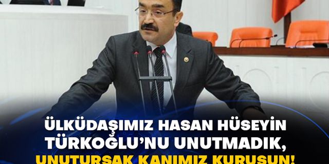 Ülküdaşımız Hasan Hüseyin Türkoğlu’nu unutmadık, unutursak kanımız kurusun!