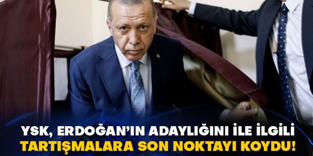 YSK, Erdoğan’ın adaylığını ile ilgili tartışmalara son noktayı koydu!