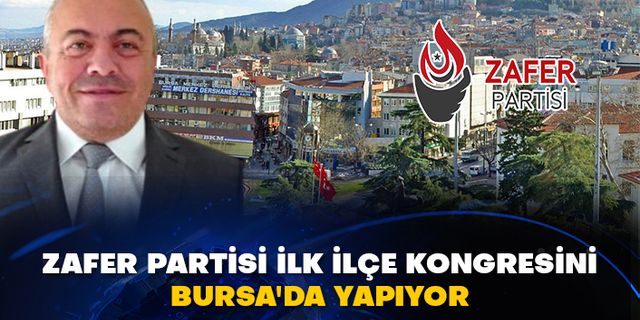 Zafer Partisi ilk ilçe kongresini Bursa'da yapıyor