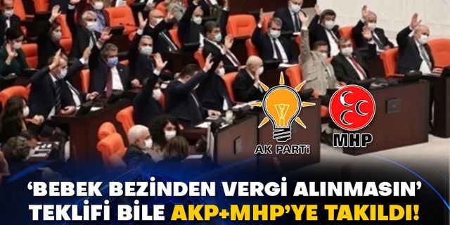 ‘Bebek bezinden vergi alınmasın’ teklifi bile AKP+MHP’ye takıldı!