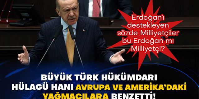 Büyük Türk hükümdarı Hülagü Hanı Avrupa ve Amerika’daki ırkçılara benzetti! Erdoğan’ı destekleyen sözde Milliyetçiler bu Erdoğan mı Milliyetçi?