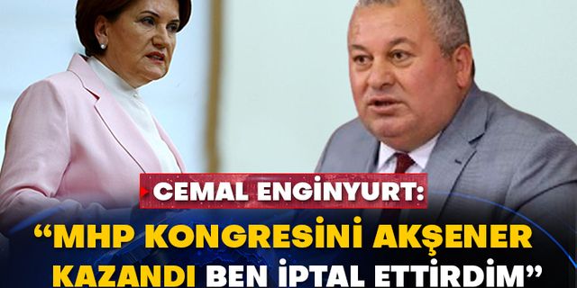 Cemal Enginyurt: “MHP kongresini Akşener kazandı ben iptal ettirdim”
