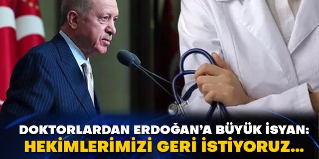 Doktorlardan Erdoğan’a büyük isyan: Hekimlerimizi geri istiyoruz…