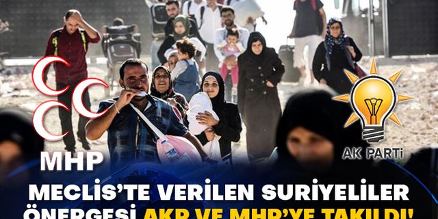 Meclis’te verilen Suriyeliler önergesi AKP ve MHP’ye takıldı!